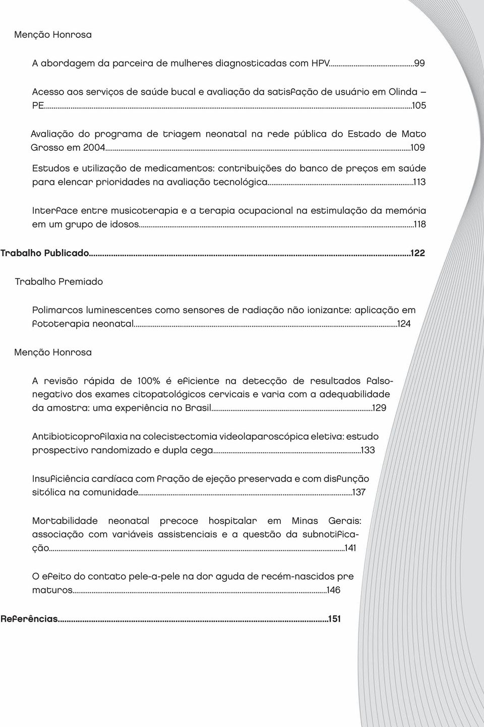 ..109 Estudos e utilização de medicamentos: contribuições do banco de preços em saúde para elencar prioridades na avaliação tecnológica.