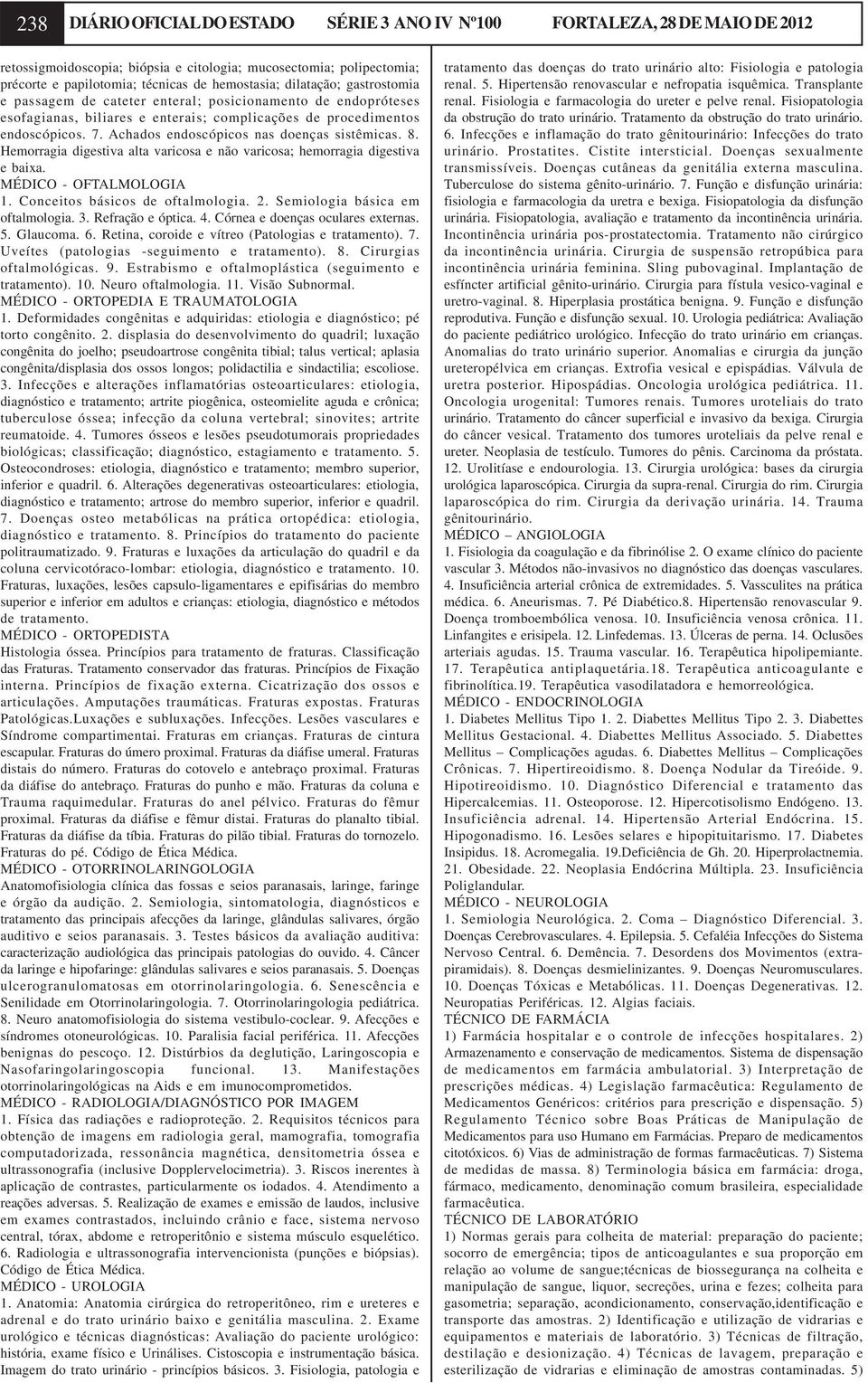 Achados endoscópicos nas doenças sistêmicas. 8. Hemorragia digestiva alta varicosa e não varicosa; hemorragia digestiva e baixa. MÉDICO - OFTALMOLOGIA 1. Conceitos básicos de oftalmologia. 2.