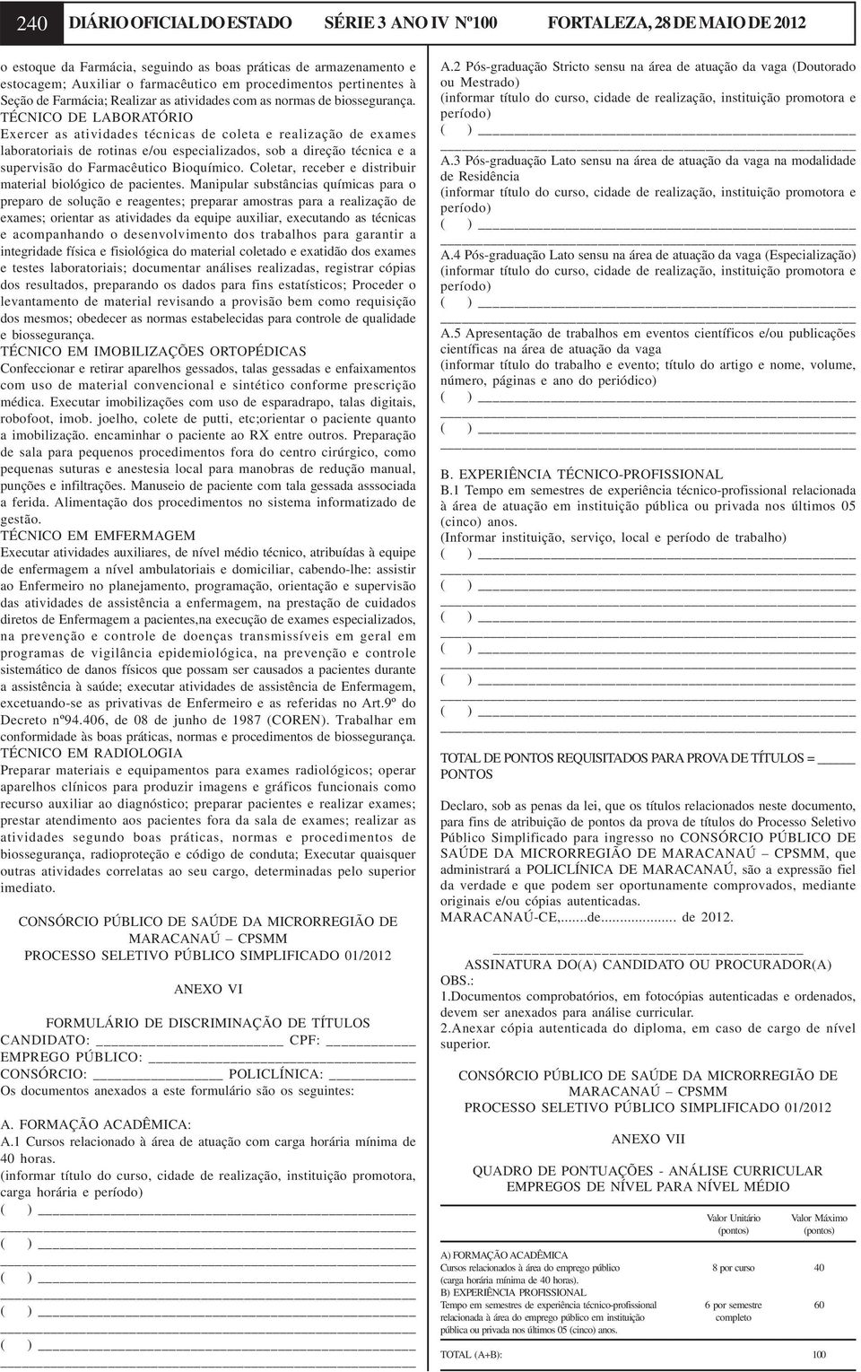 TÉCNICO DE LABORATÓRIO Exercer as atividades técnicas de coleta e realização de exames laboratoriais de rotinas e/ou especializados, sob a direção técnica e a supervisão do Farmacêutico Bioquímico.