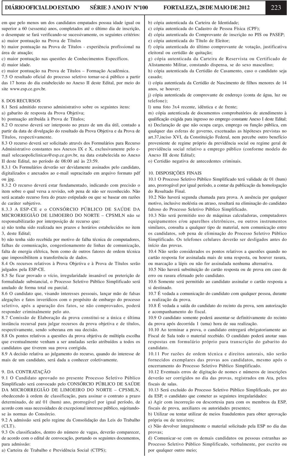 profissional na área de atuação; c) maior pontuação nas questões de Conhecimentos Específicos. d) maior idade. e) maior pontuação na Prova de Títulos Formação Acadêmica. 7.