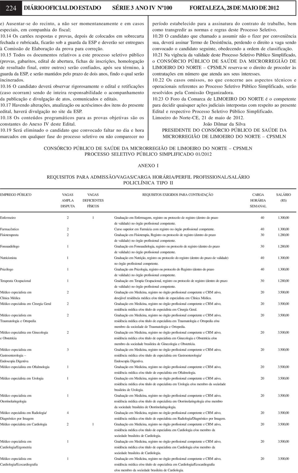 15 Todos os documentos relativos a este processo seletivo público (provas, gabaritos, edital de abertura, fichas de inscrições, homologação de resultado final, entre outros) serão confiados, após seu