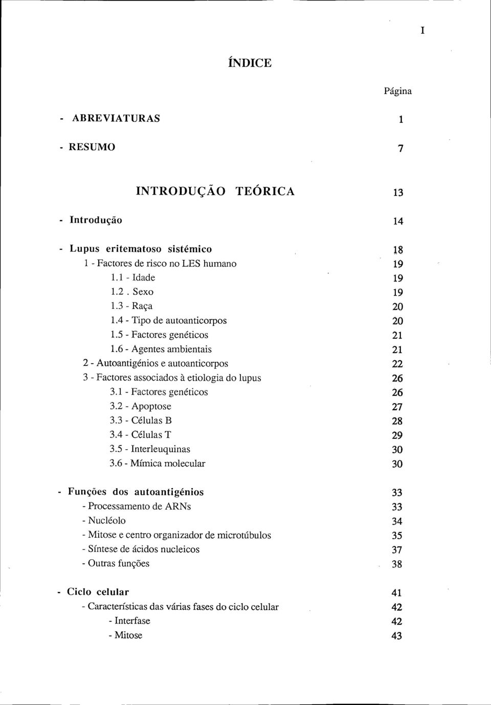 1 - Factores genéticos 26 3.2 - Apoptose 27 3.3 - Células B 28 3.4 - Células T 29 3.5 - Interleuquinas 30 3.