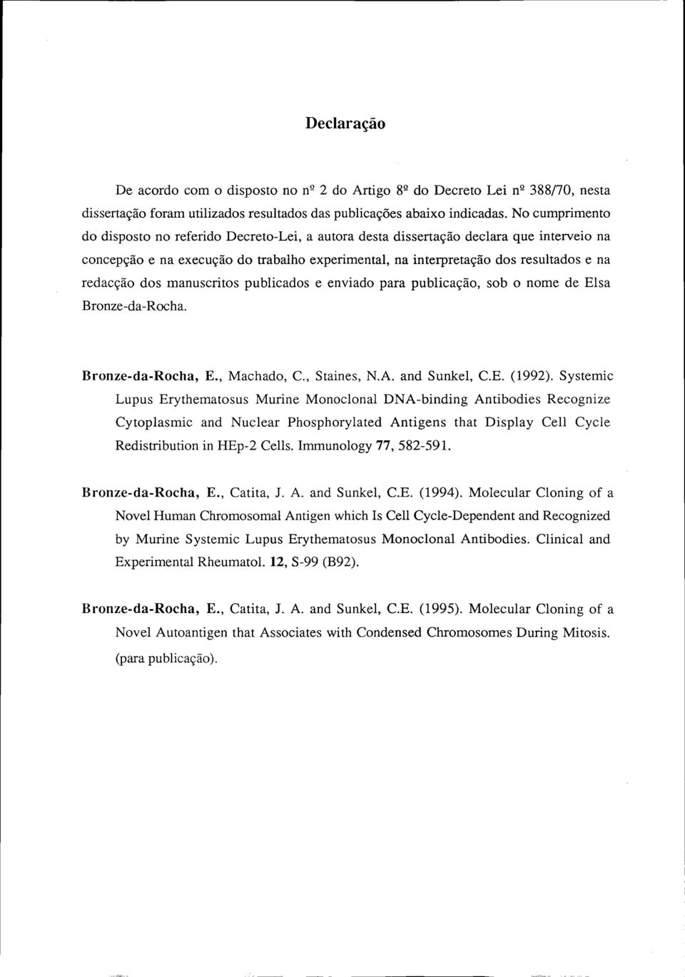 dos manuscritos publicados e enviado para publicação, sob o nome de Elsa Bronze-da-Rocha. Bronze-da-Rocha, E., Machado, C, Staines, N.A. and Sunkel, CE. (1992).