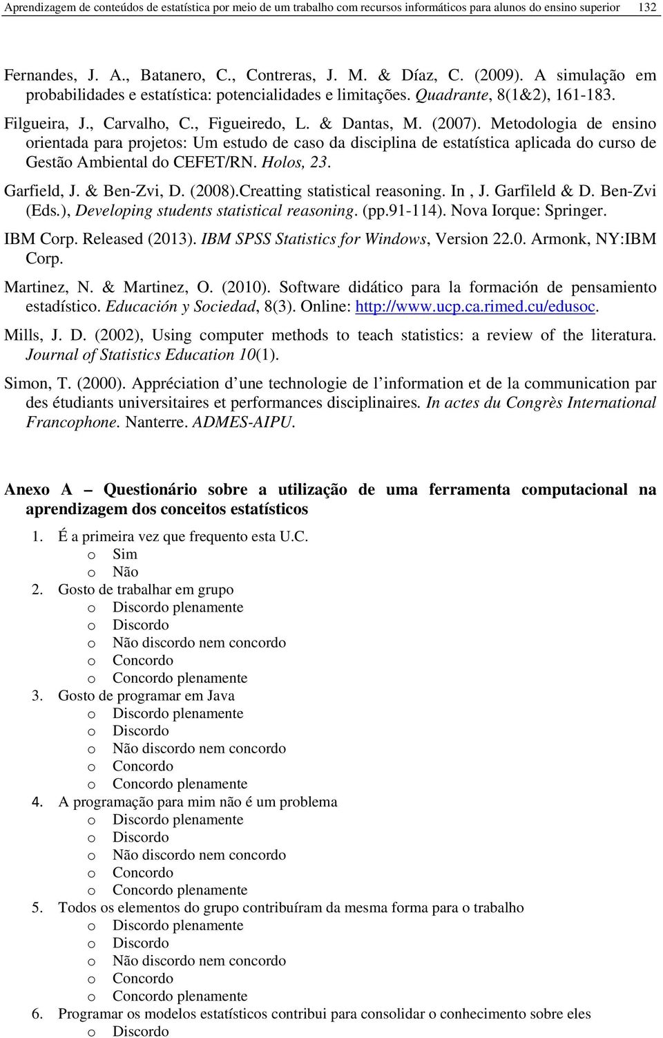 Metodologia de ensino orientada para projetos: Um estudo de caso da disciplina de estatística aplicada do curso de Gestão Ambiental do CEFET/RN. Holos, 23. Garfield, J. & Ben-Zvi, D. (2008).