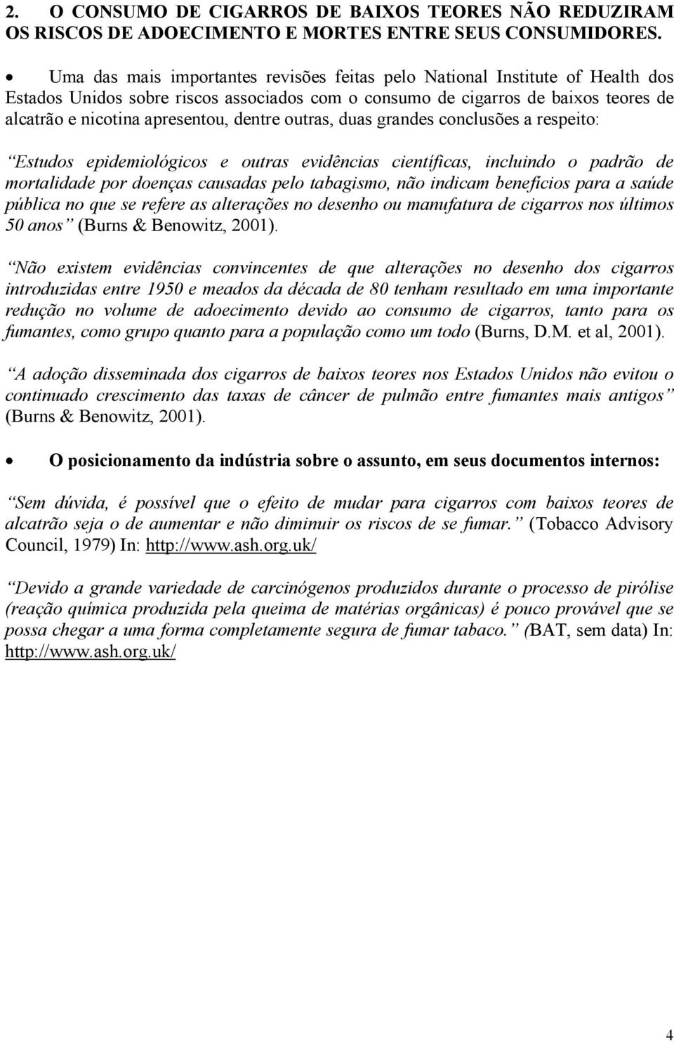 dentre outras, duas grandes conclusões a respeito: Estudos epidemiológicos e outras evidências científicas, incluindo o padrão de mortalidade por doenças causadas pelo tabagismo, não indicam