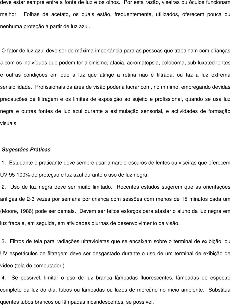 O fator de luz azul deve ser de máxima importância para as pessoas que trabalham com crianças e com os indivíduos que podem ter albinismo, afacia, acromatopsia, coloboma, sub-luxated lentes e outras