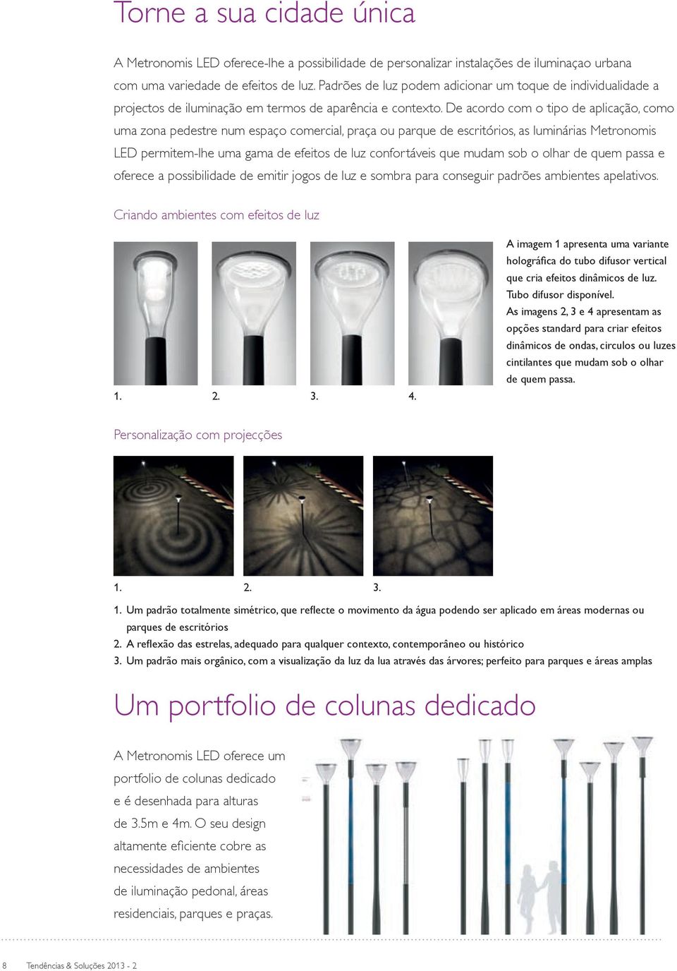 De acordo com o tipo de aplicação, como uma zona pedestre num espaço comercial, praça ou parque de escritórios, as luminárias Metronomis LED permitem-lhe uma gama de efeitos de luz confortáveis que