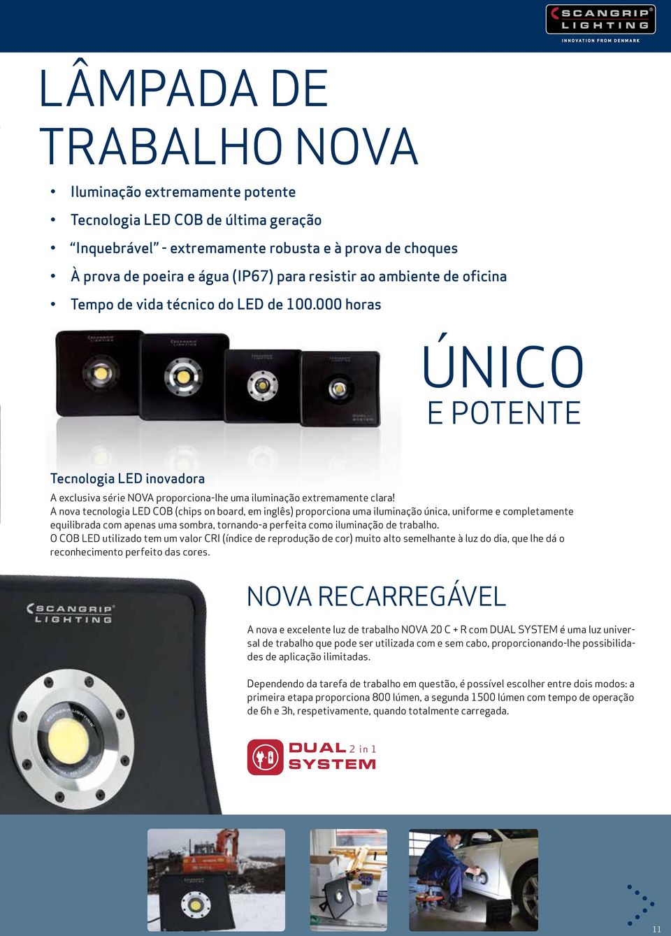 A nova tecnologia LED COB (chips on board, em inglês) proporciona uma iluminação única, uniforme e completamente equilibrada com apenas uma sombra, tornando-a perfeita como iluminação de trabalho.