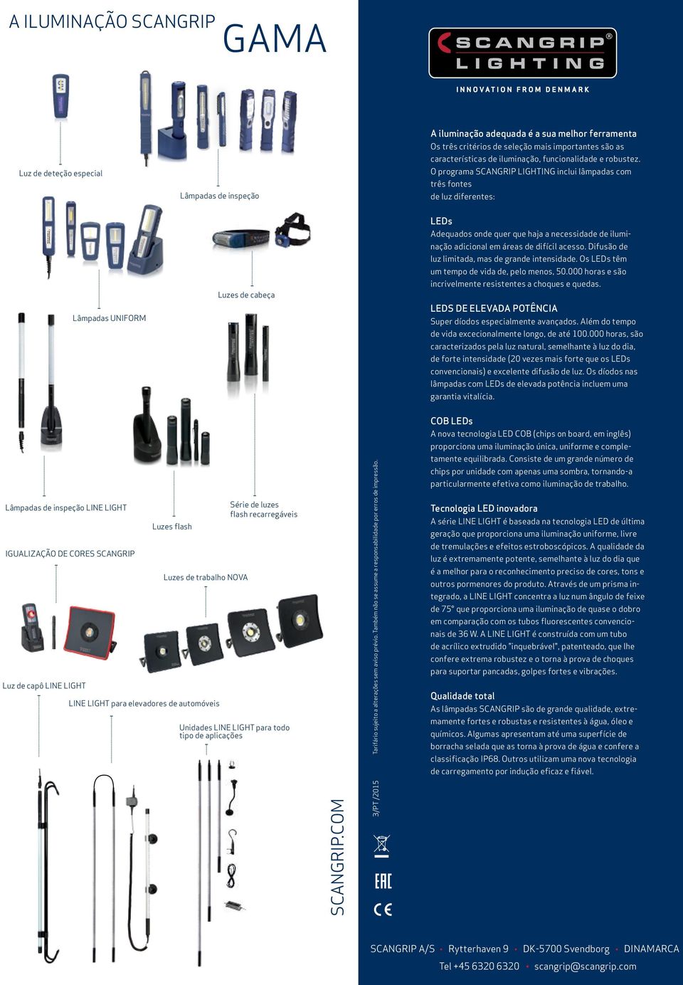 O programa SCANGRIP LIGHTING inclui lâmpadas com três fontes de luz diferentes: Lâmpadas UNIFORM Luzes de cabeça LEDs Adequados onde quer que haja a necessidade de iluminação adicional em áreas de