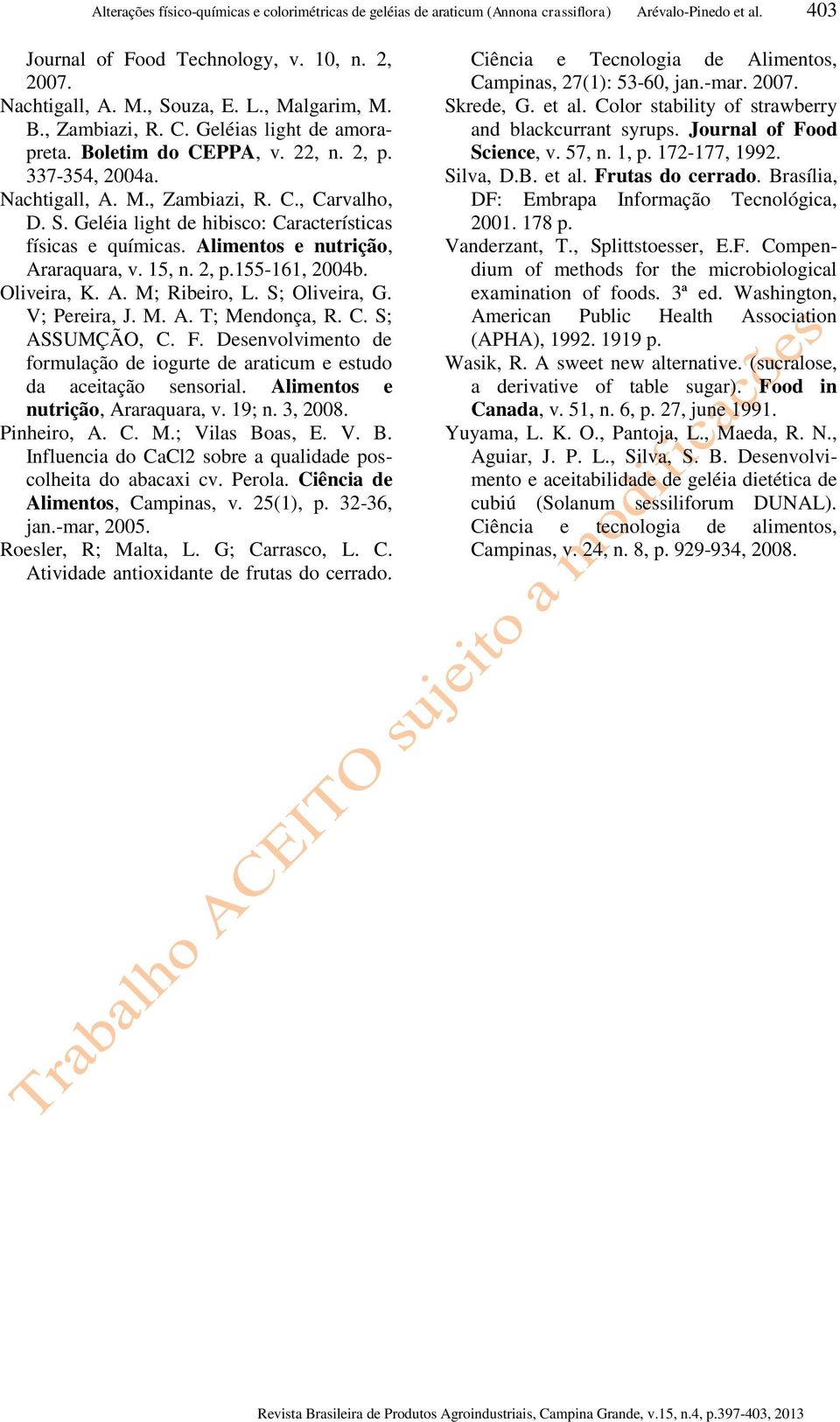Geléia light de hibisco: Características físicas e químicas. Alimentos e nutrição, Araraquara, v. 15, n. 2, p.155-161, 2004b. Oliveira, K. A. M; Ribeiro, L. S; Oliveira, G. V; Pereira, J. M. A. T; Mendonça, R.