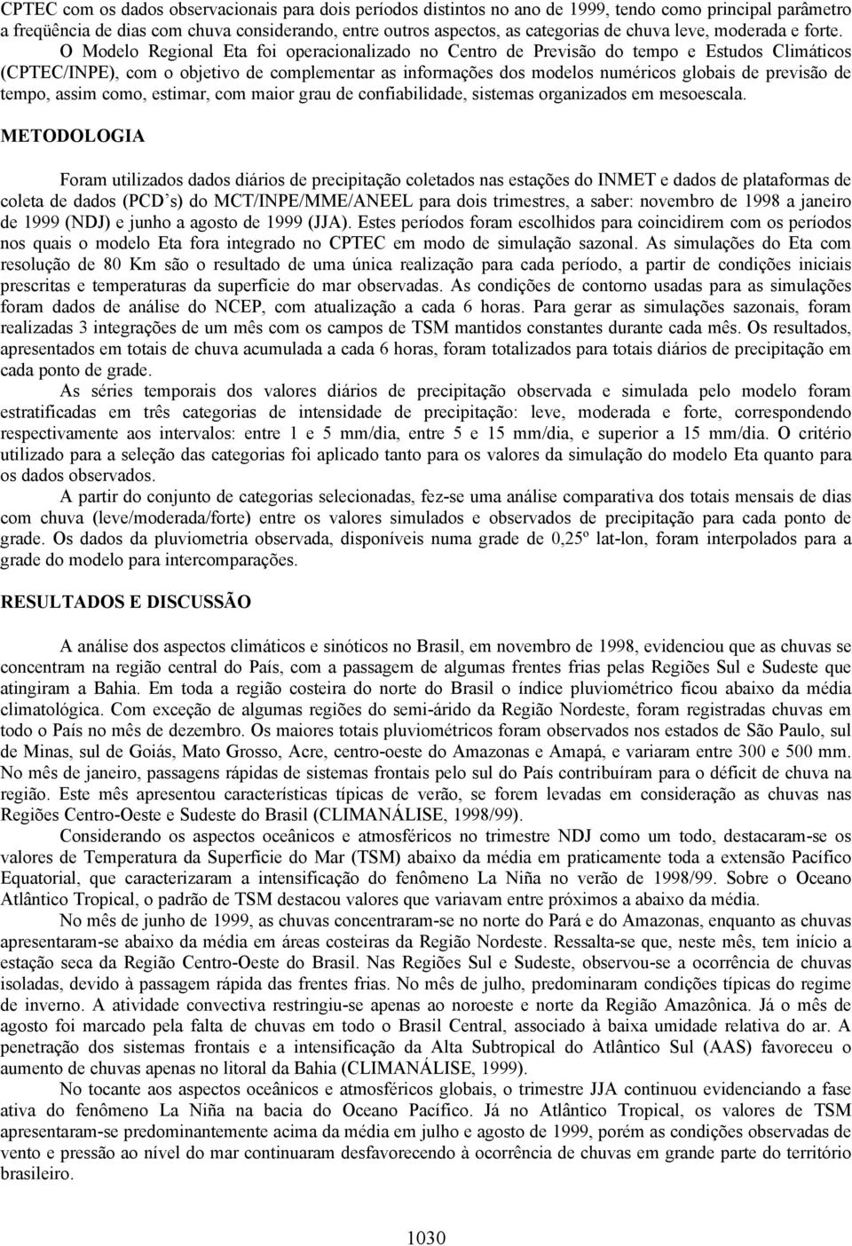 O Modelo Regional Eta foi operacionalizado no Centro de Previsão do tempo e Estudos Climáticos (CPTEC/INPE), com o objetivo de complementar as informações dos modelos numéricos globais de previsão de