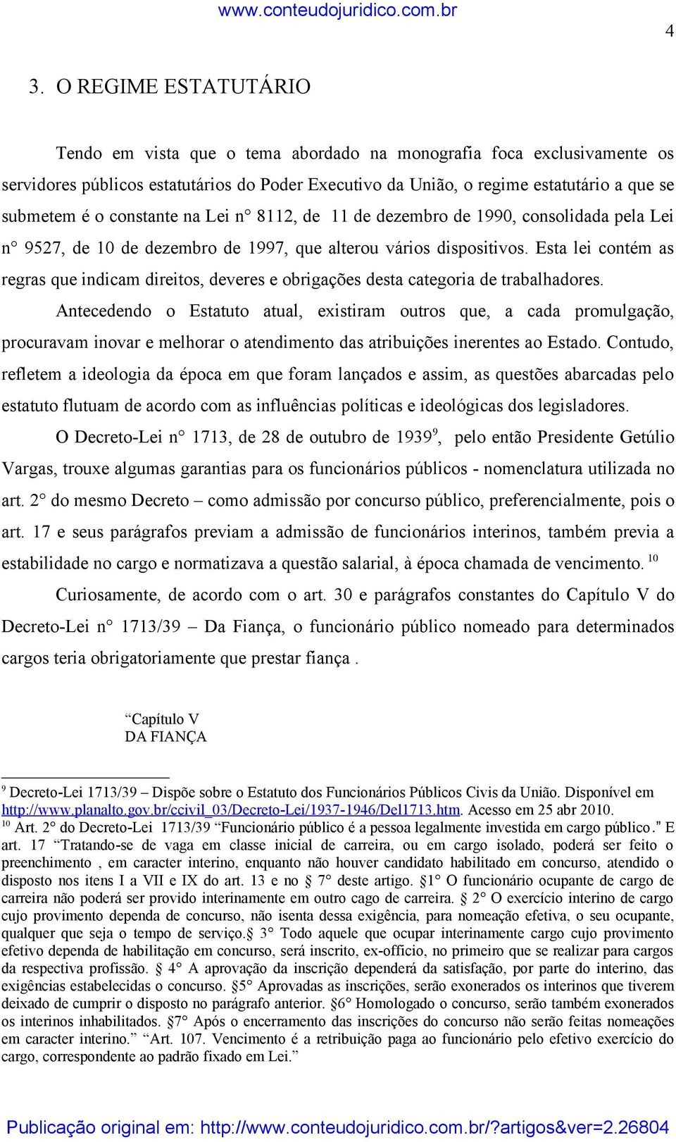 Esta lei contém as regras que indicam direitos, deveres e obrigações desta categoria de trabalhadores.