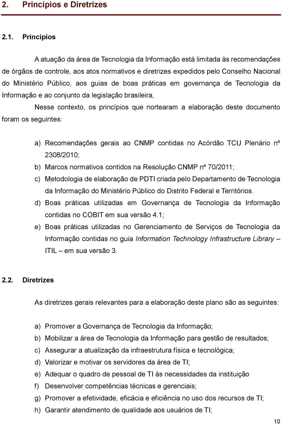 aos guias de boas práticas em governança de Tecnologia da Informação e ao conjunto da legislação brasileira, Nesse contexto, os princípios que nortearam a elaboração deste documento foram os