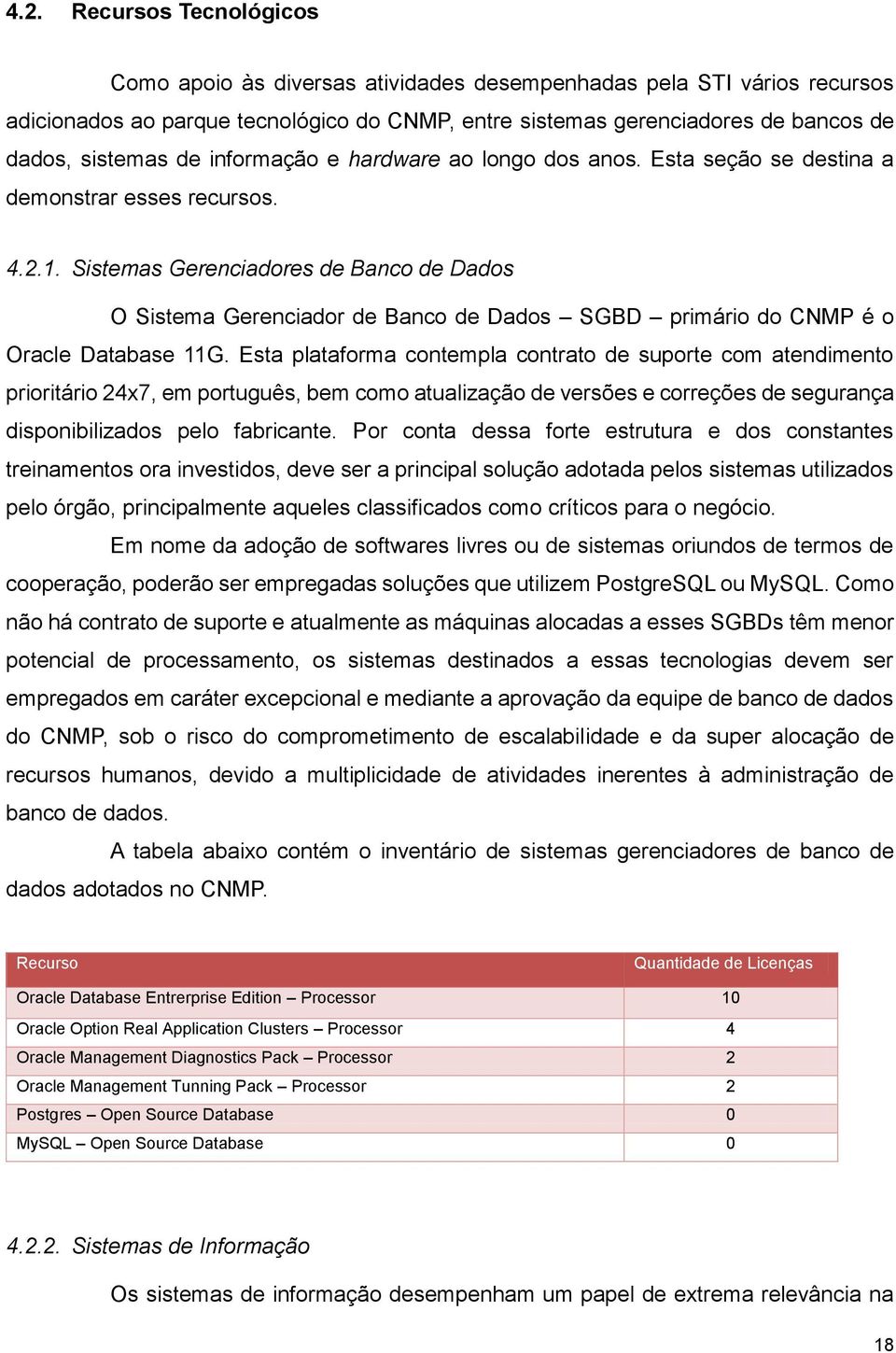 Sistemas Gerenciadores de Banco de Dados O Sistema Gerenciador de Banco de Dados SGBD primário do CNMP é o Oracle Database 11G.