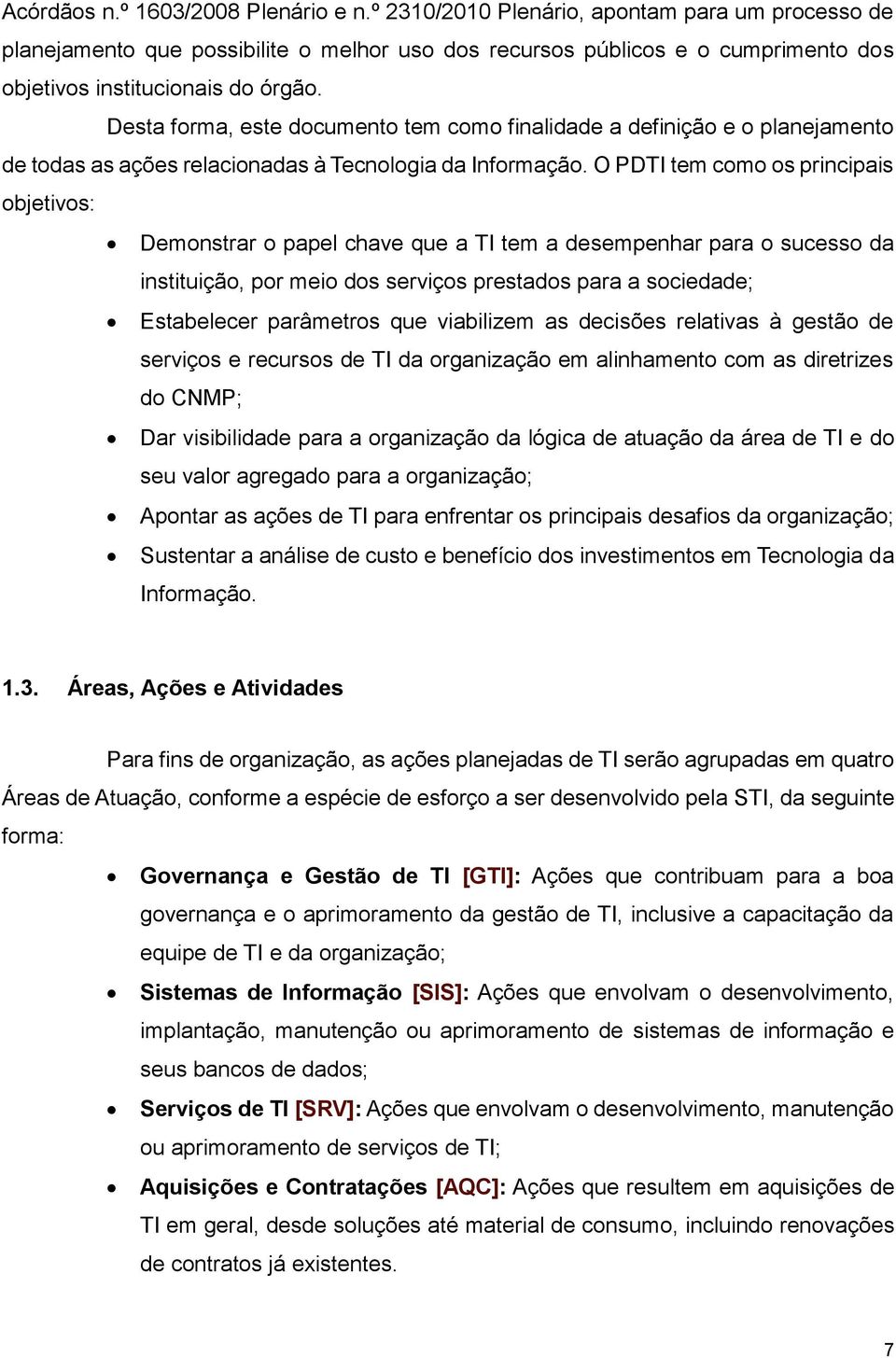 Desta forma, este documento tem como finalidade a definição e o planejamento de todas as ações relacionadas à Tecnologia da Informação.