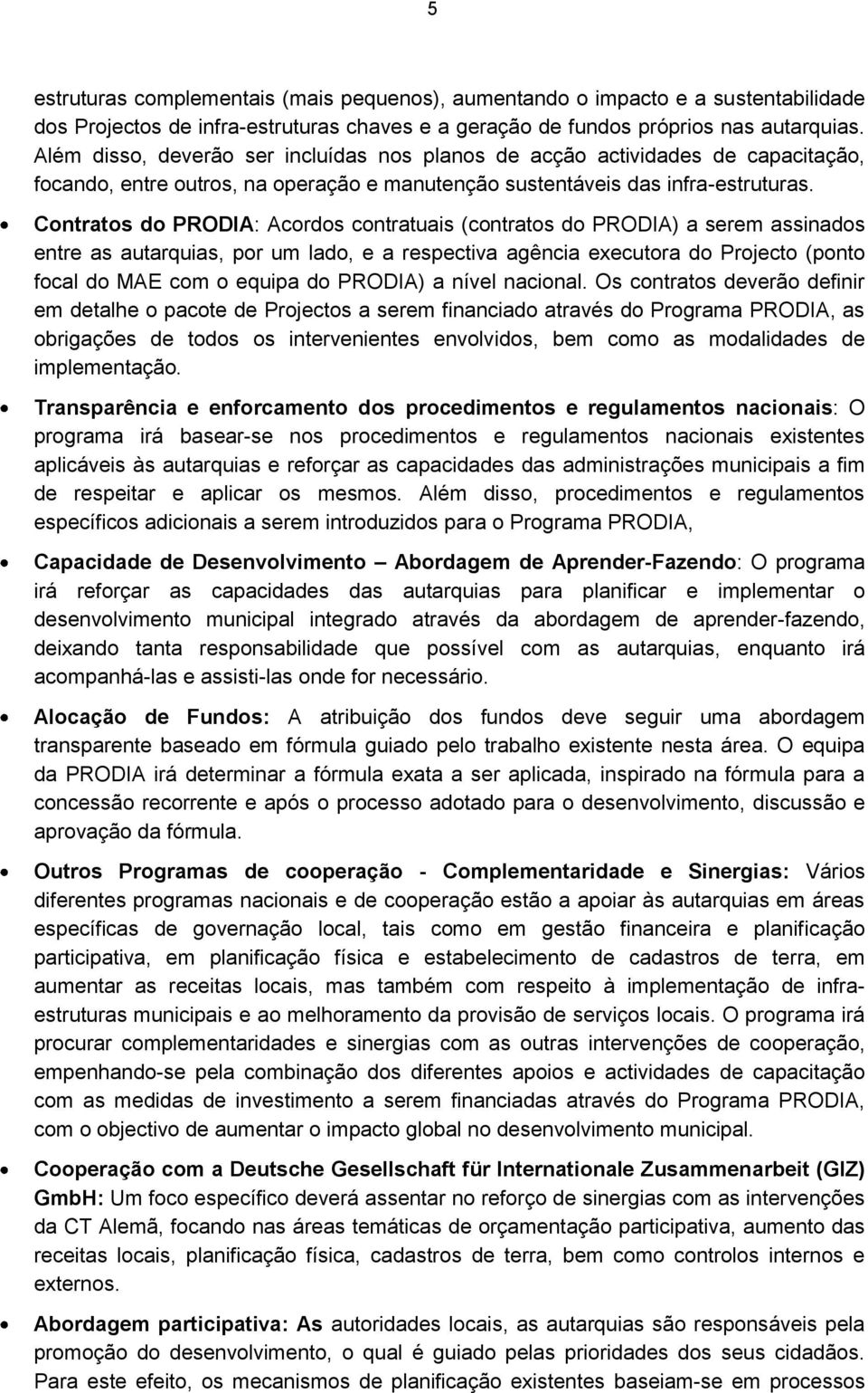 Contratos do PRODIA: Acordos contratuais (contratos do PRODIA) a serem assinados entre as autarquias, por um lado, e a respectiva agência executora do Projecto (ponto focal do MAE com o equipa do