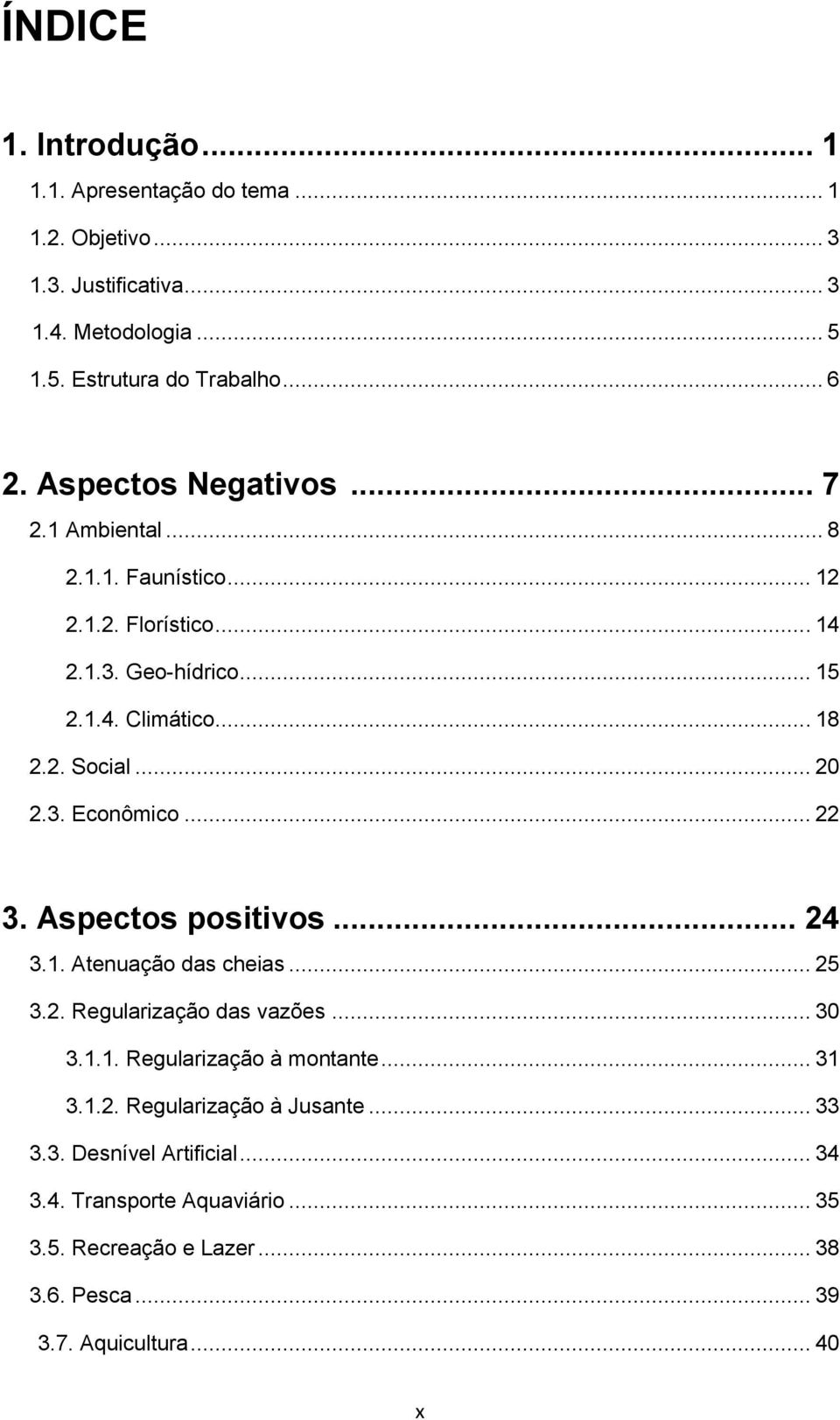 3. Econômico... 22 3. Aspectos positivos... 24 3.1. Atenuação das cheias... 25 3.2. Regularização das vazões... 30 3.1.1. Regularização à montante... 31 3.1.2. Regularização à Jusante.