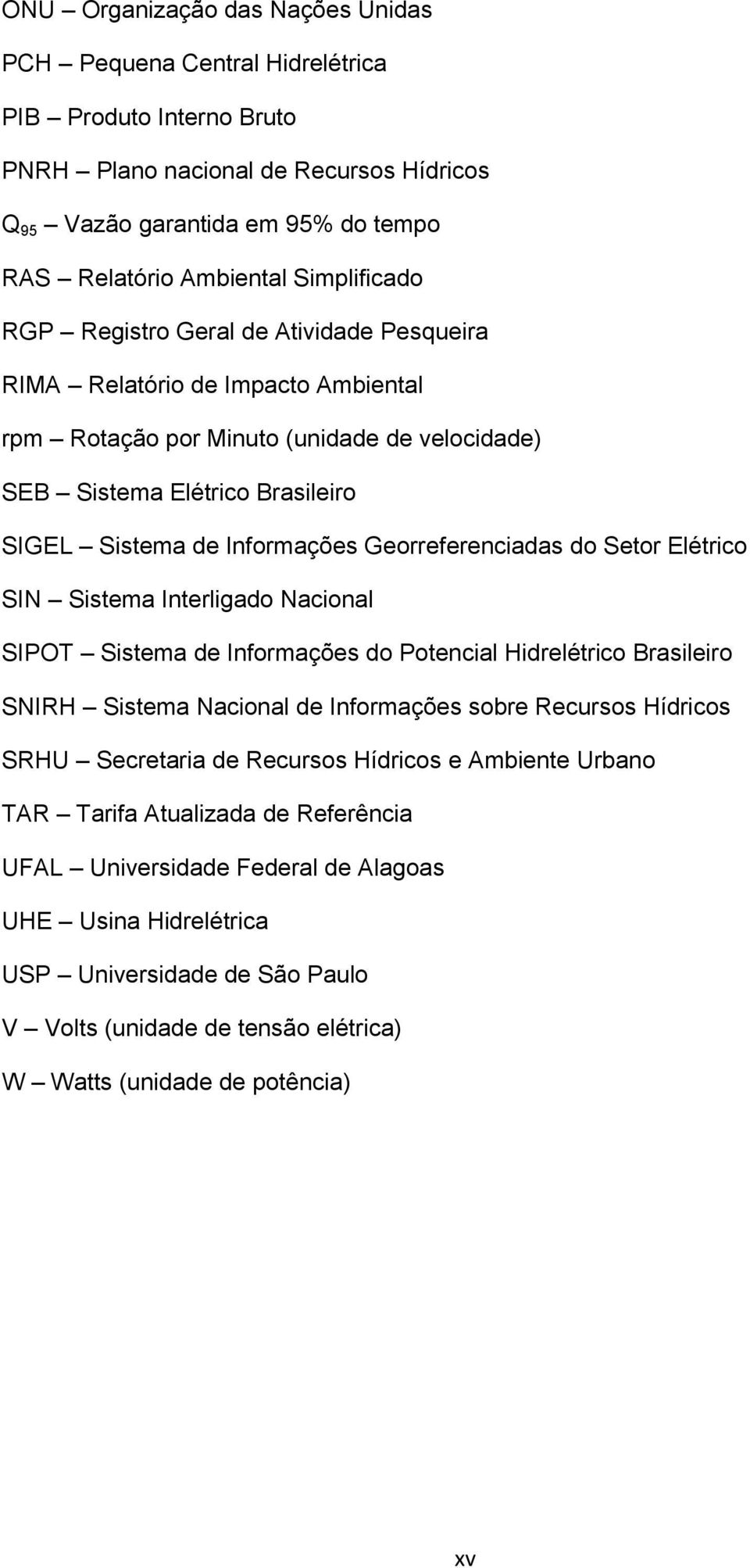 Georreferenciadas do Setor Elétrico SIN Sistema Interligado Nacional SIPOT Sistema de Informações do Potencial Hidrelétrico Brasileiro SNIRH Sistema Nacional de Informações sobre Recursos Hídricos