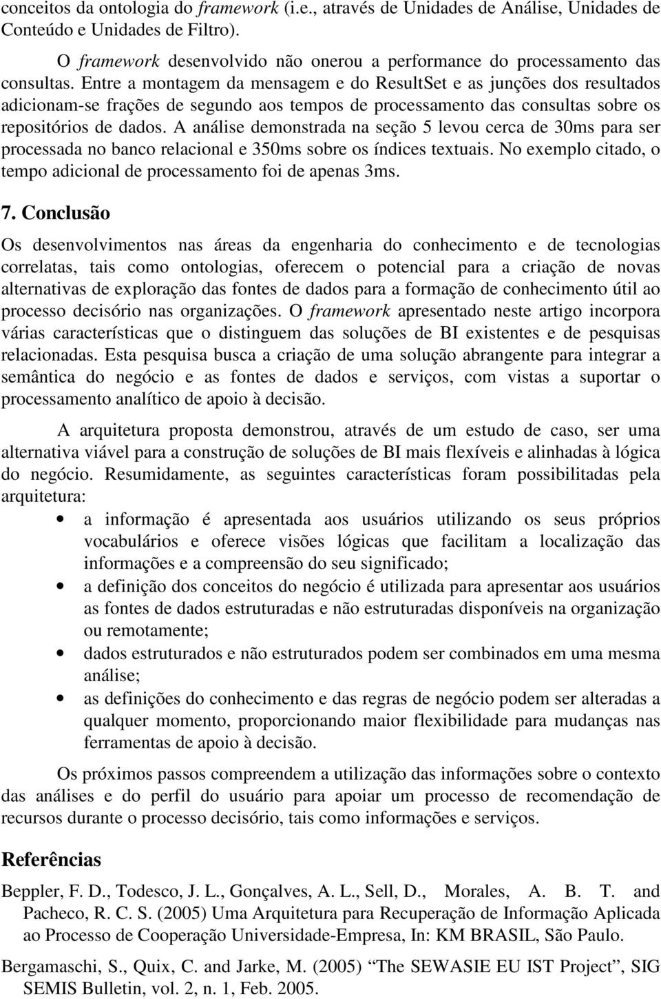 A análise demonstrada na seção 5 levou cerca de 30ms para ser processada no banco relacional e 350ms sobre os índices textuais. No exemplo citado, o tempo adicional de processamento foi de apenas 3ms.