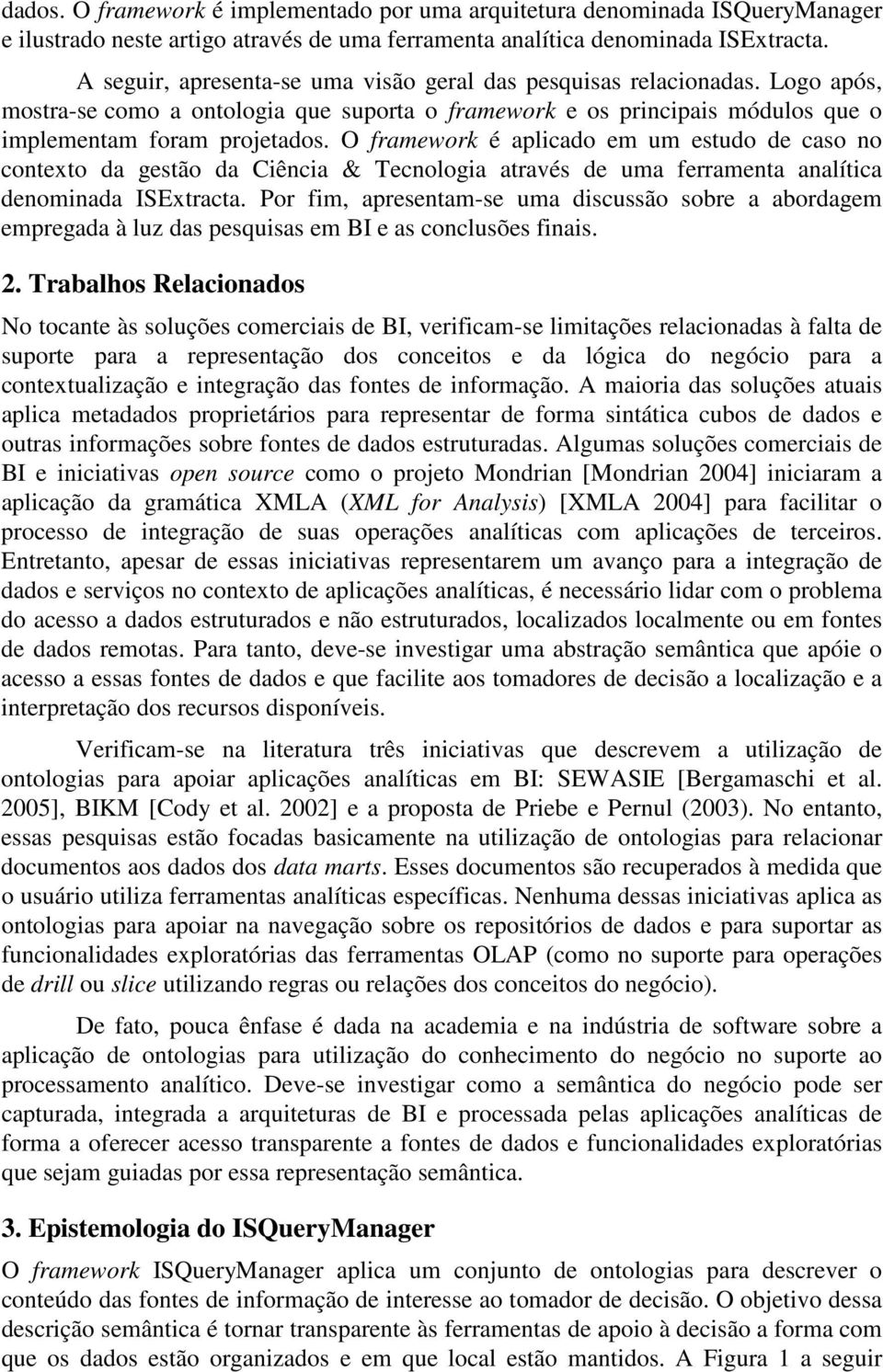 O framework é aplicado em um estudo de caso no contexto da gestão da Ciência & Tecnologia através de uma ferramenta analítica denominada ISExtracta.