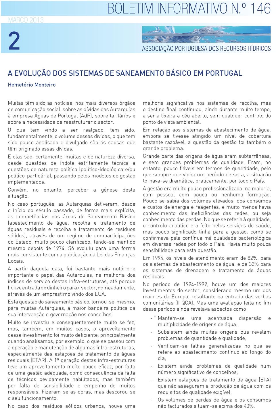 as dívidas das Autarquias à empresa Águas de Portugal (AdP), sobre tarifários e sobre a necessidade de reestruturar o sector.