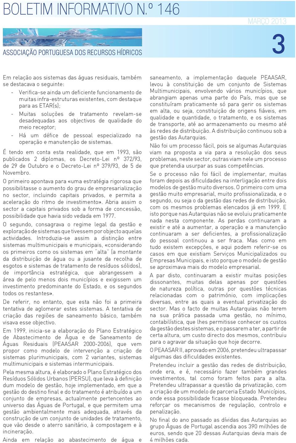 É tendo em conta esta realidade, que em 1993, são publicados 2 diplomas, os Decreto-Lei nº 372/93, de 29 de Outubro e o Decreto-Lei nº 379/93, de 5 de Novembro.