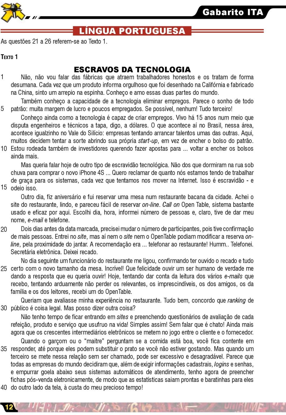 Cada vez que um produto informa orgulhoso que foi desenhado na Califórnia e fabricado na China, sinto um arrepio na espinha. Conheço e amo essas duas partes do mundo.