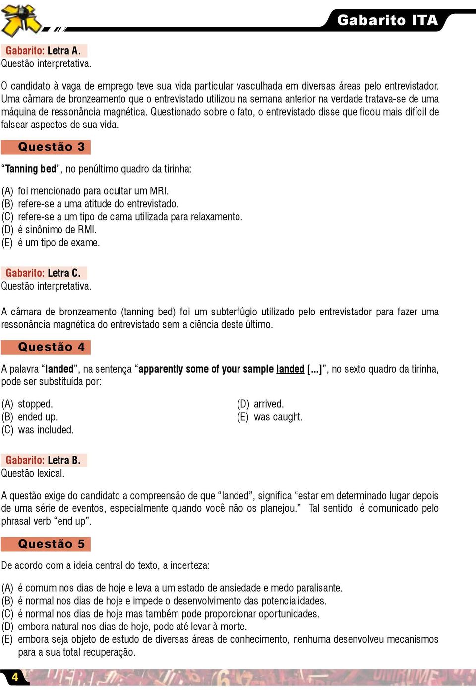 Questionado sobre o fato, o entrevistado disse que ficou mais difícil de falsear aspectos de sua vida. Questão 3 Tanning bed, no penúltimo quadro da tirinha: (A) foi mencionado para ocultar um MRI.