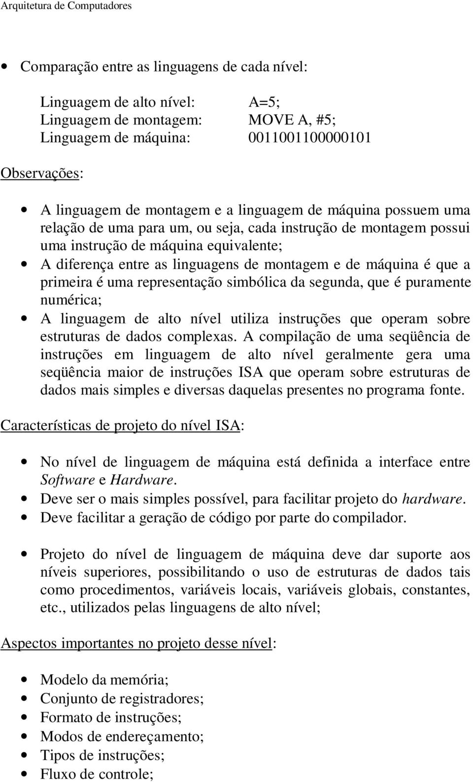 que a primeira é uma representação simbólica da segunda, que é puramente numérica; A linguagem de alto nível utiliza instruções que operam sobre estruturas de dados complexas.