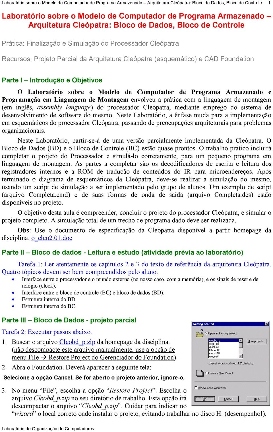 Introdução e Objetivos O Laboratório sobre o Modelo de Computador de Programa Armazenado e Programação em Linguagem de Montagem envolveu a prática com a linguagem de montagem (em inglês, assembly