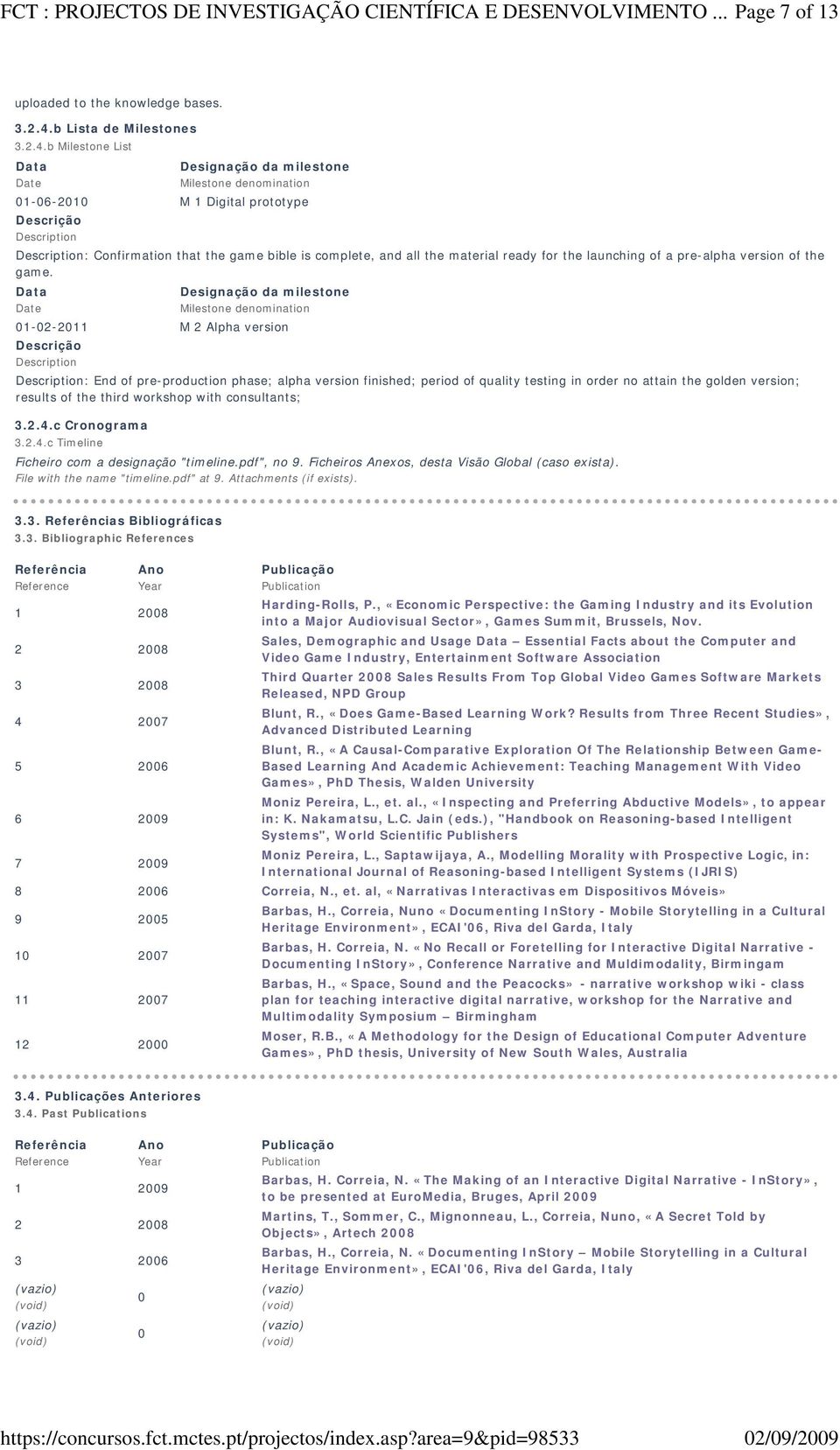 b Milestone List Data Date Designação da milestone Milestone denomination 01-06-2010 M 1 Digital prototype : Confirmation that the game bible is complete, and all the material ready for the launching