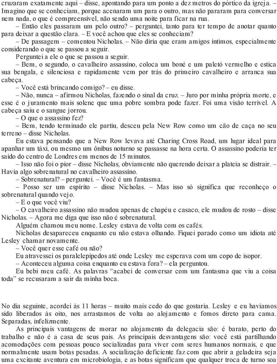 perguntei, tanto para ter tempo de anotar quanto para deixar a questão clara. E você achou que eles se conheciam? De passagem comentou Nicholas.