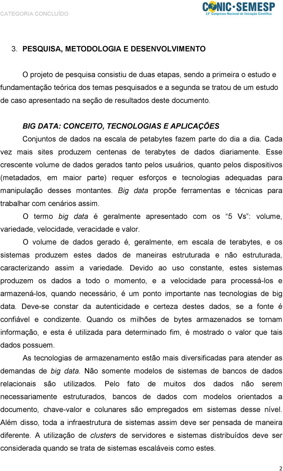 Cada vez mais sites produzem centenas de terabytes de dados diariamente.