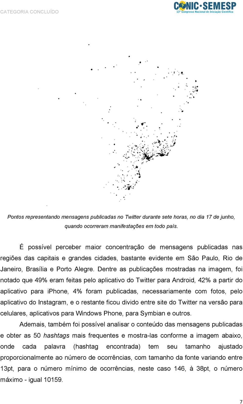 Dentre as publicações mostradas na imagem, foi notado que 49% eram feitas pelo aplicativo do Twitter para Android, 42% a partir do aplicativo para iphone, 4% foram publicadas, necessariamente com