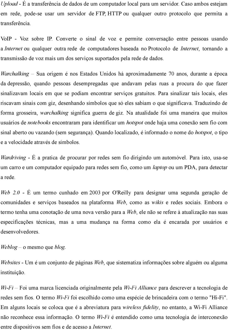 Converte o sinal de voz e permite conversação entre pessoas usando a Internet ou qualquer outra rede de computadores baseada no Protocolo de Internet, tornando a transmissão de voz mais um dos