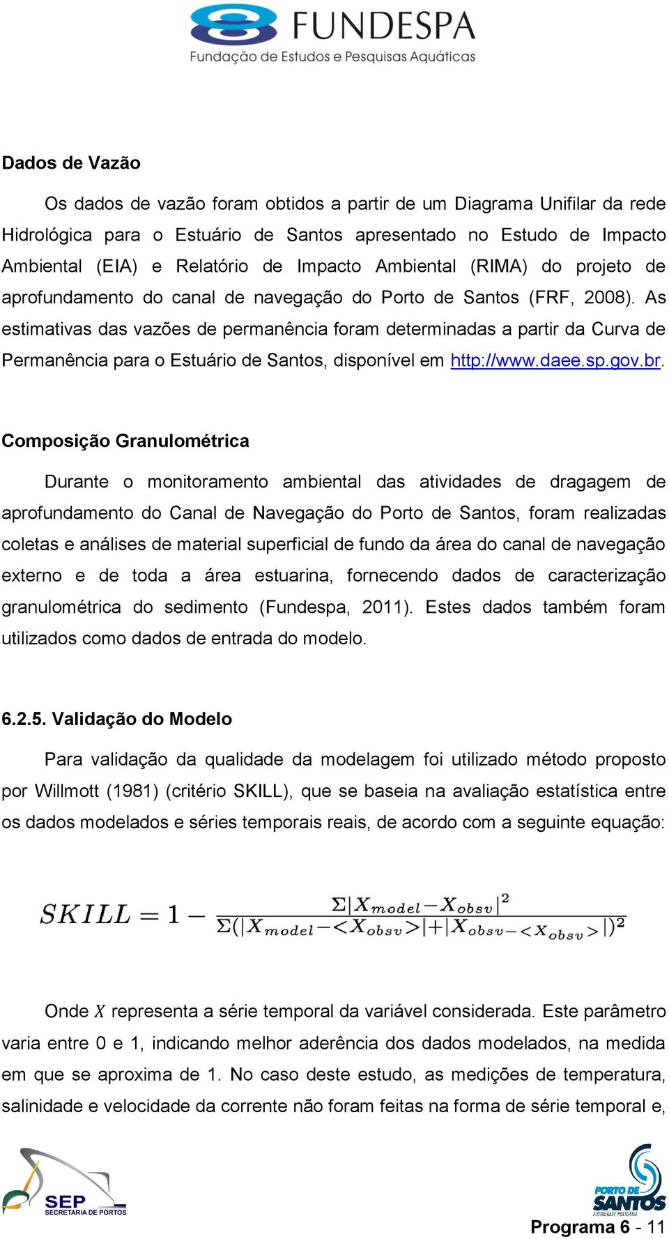 As estimativas das vazões de permanência foram determinadas a partir da Curva de Permanência para o Estuário de Santos, disponível em http://www.daee.sp.gov.br.