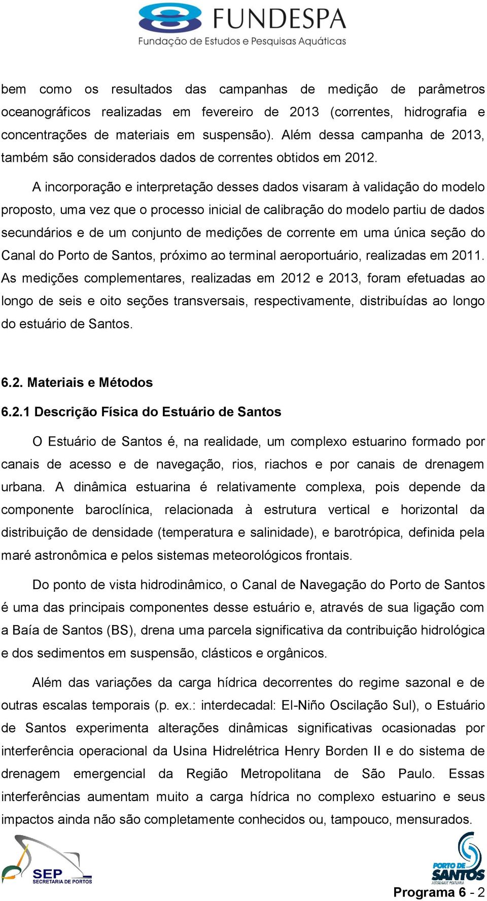 A incorporação e interpretação desses dados visaram à validação do modelo proposto, uma vez que o processo inicial de calibração do modelo partiu de dados secundários e de um conjunto de medições de