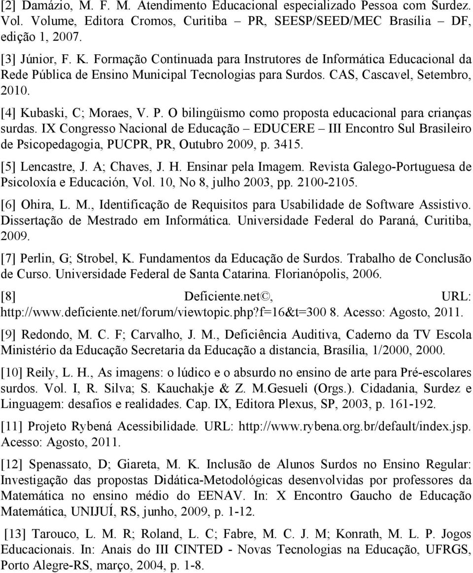 IX Congresso Nacional de Educação EDUCERE III Encontro Sul Brasileiro de Psicopedagogia, PUCPR, PR, Outubro 2009, p. 3415. [5] Lencastre, J. A; Chaves, J. H. Ensinar pela Imagem.