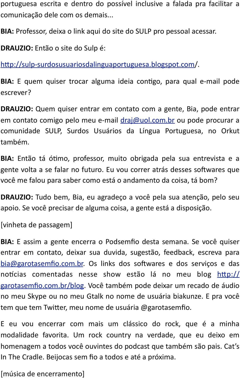 DRAUZIO: Quem quiser entrar em contato com a gente, Bia, pode entrar em contato comigo pelo meu e- mail draj@uol.com.br ou pode procurar a comunidade SULP, Surdos Usuários da Língua Portuguesa, no Orkut também.