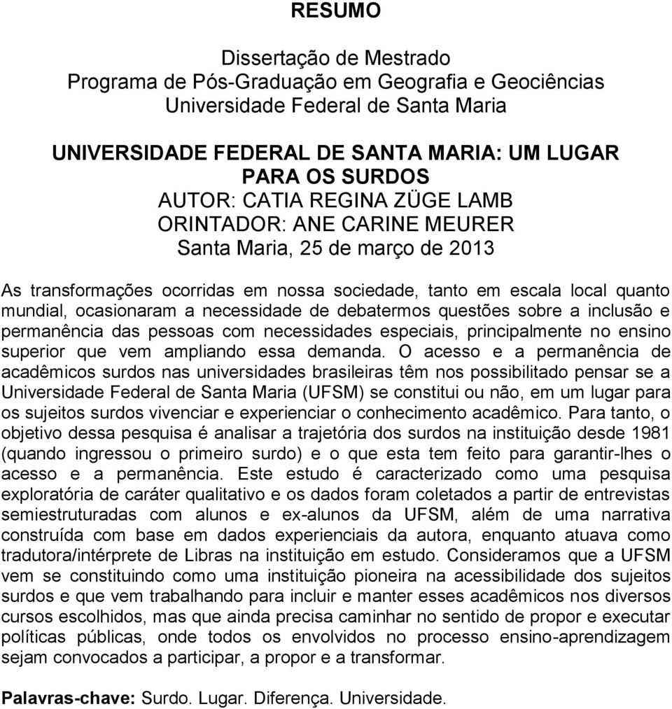 debatermos questões sobre a inclusão e permanência das pessoas com necessidades especiais, principalmente no ensino superior que vem ampliando essa demanda.