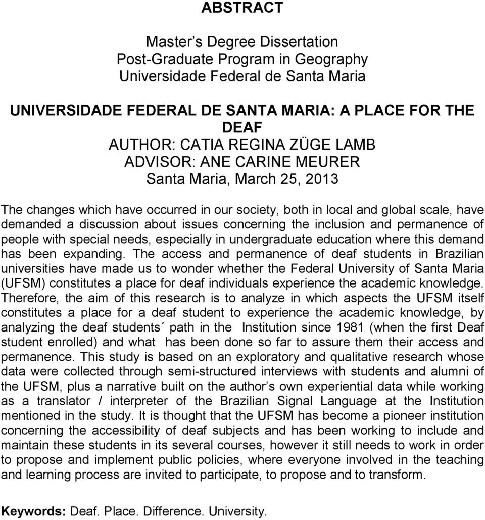 and permanence of people with special needs, especially in undergraduate education where this demand has been expanding.