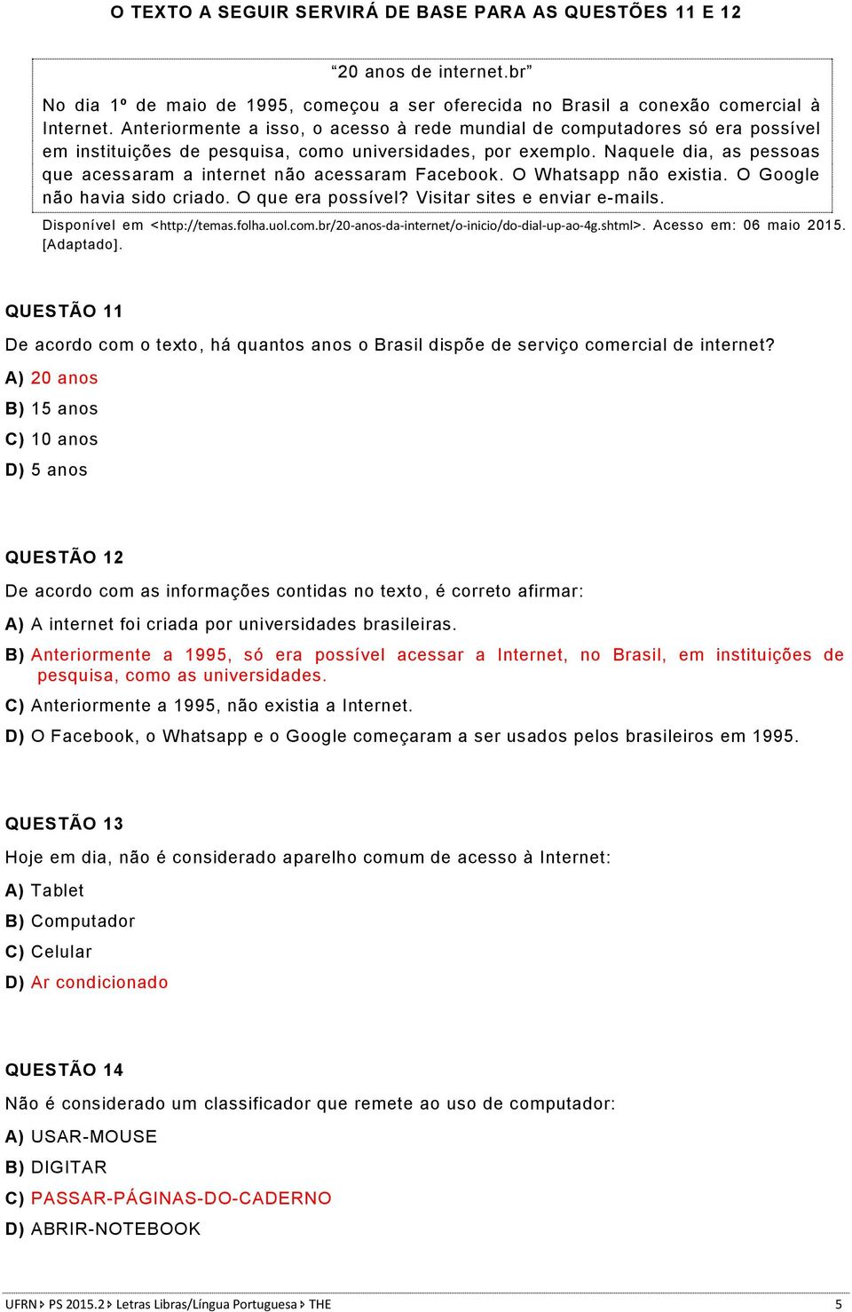 Naquele dia, as pessoas que acessaram a internet não acessaram Facebook. O Whatsapp não existia. O Google não havia sido criado. O que era possível? Visitar sites e enviar e-mails.