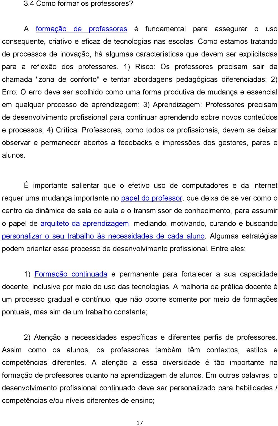 1) Risco: Os professores precisam sair da chamada "zona de conforto" e tentar abordagens pedagógicas diferenciadas; 2) Erro: O erro deve ser acolhido como uma forma produtiva de mudança e essencial