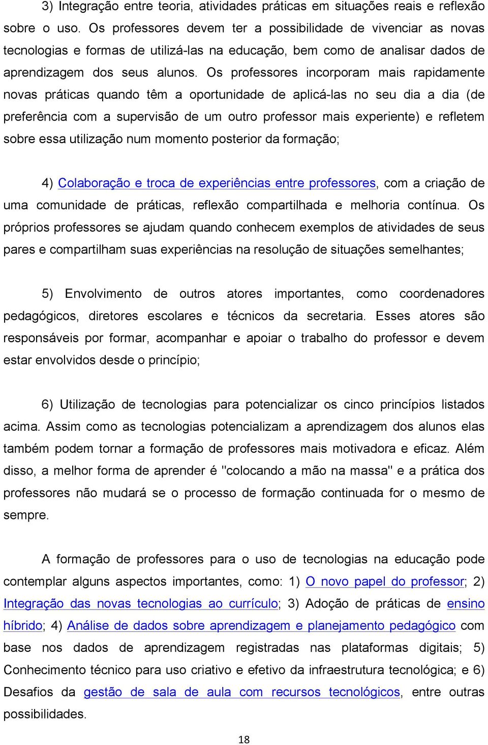 Os professores incorporam mais rapidamente novas práticas quando têm a oportunidade de aplicá-las no seu dia a dia (de preferência com a supervisão de um outro professor mais experiente) e refletem