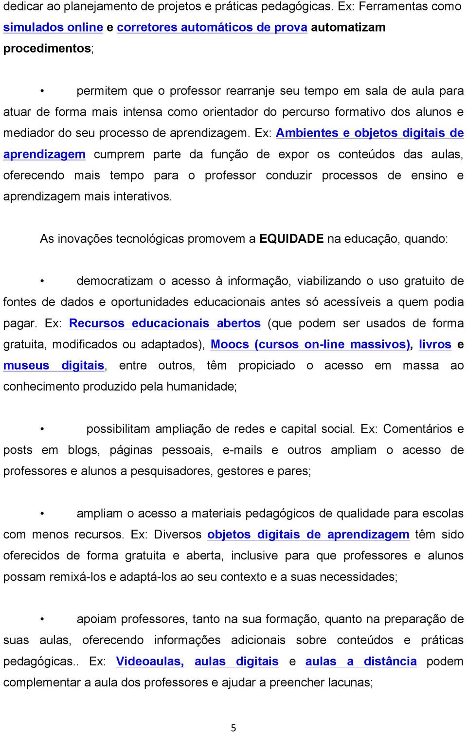 orientador do percurso formativo dos alunos e mediador do seu processo de aprendizagem.