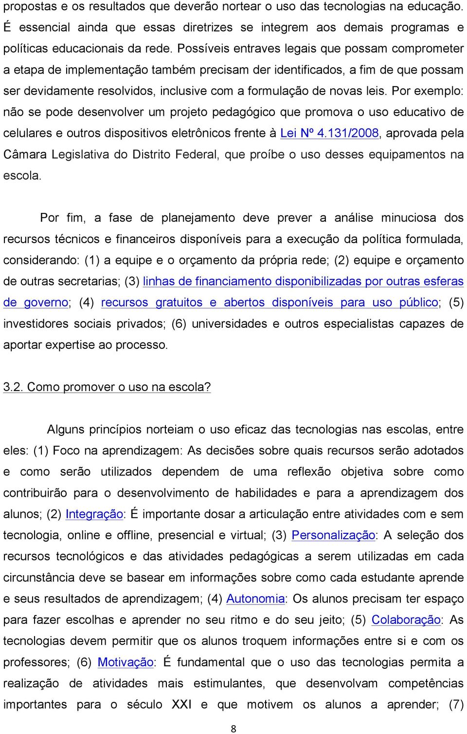 Por exemplo: não se pode desenvolver um projeto pedagógico que promova o uso educativo de celulares e outros dispositivos eletrônicos frente à Lei Nº 4.