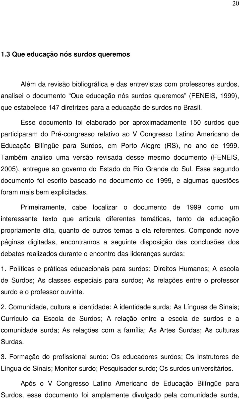 Esse documento foi elaborado por aproximadamente 150 surdos que participaram do Pré-congresso relativo ao V Congresso Latino Americano de Educação Bilíngüe para Surdos, em Porto Alegre (RS), no ano