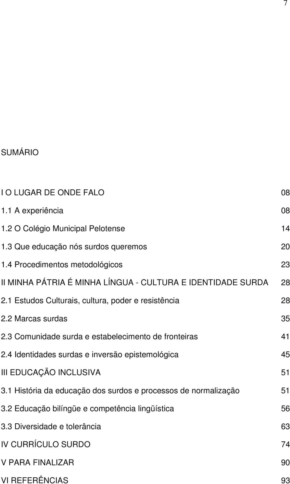 2 Marcas surdas 2.3 Comunidade surda e estabelecimento de fronteiras 2.4 Identidades surdas e inversão epistemológica 35 41 45 III EDUCAÇÃO INCLUSIVA 51 3.