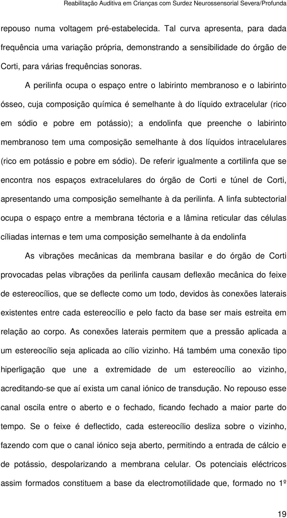 preenche o labirinto membranoso tem uma composição semelhante à dos líquidos intracelulares (rico em potássio e pobre em sódio).