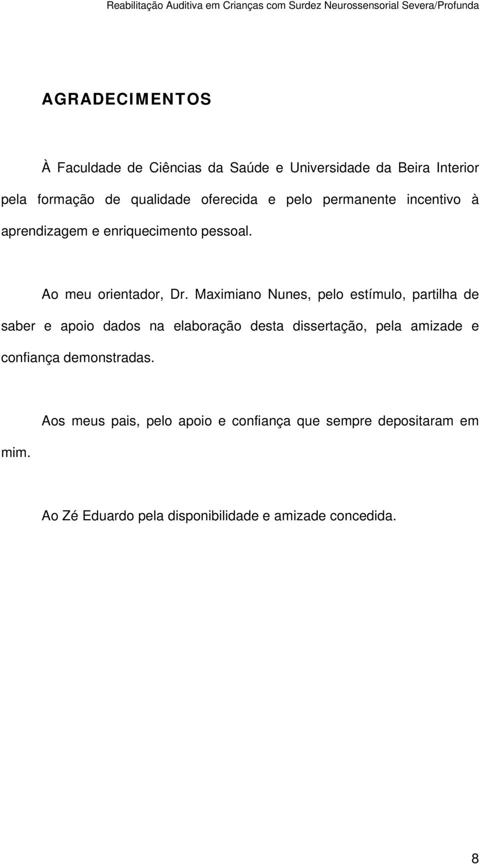 Maximiano Nunes, pelo estímulo, partilha de saber e apoio dados na elaboração desta dissertação, pela amizade e